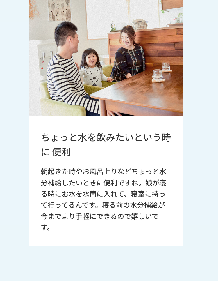 ちょっと水を飲みたいという時
に便利